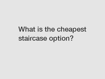 What is the cheapest staircase option?