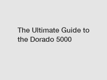 The Ultimate Guide to the Dorado 5000