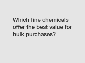 Which fine chemicals offer the best value for bulk purchases?
