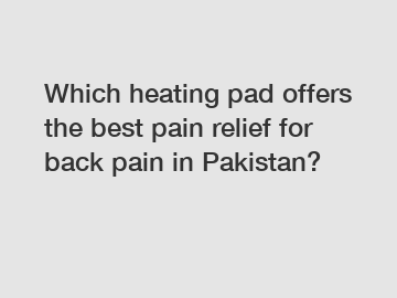 Which heating pad offers the best pain relief for back pain in Pakistan?