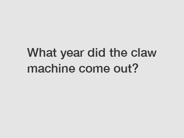 What year did the claw machine come out?