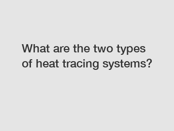 What are the two types of heat tracing systems?