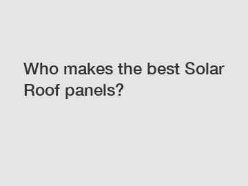 Who makes the best Solar Roof panels?