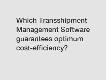 Which Transshipment Management Software guarantees optimum cost-efficiency?