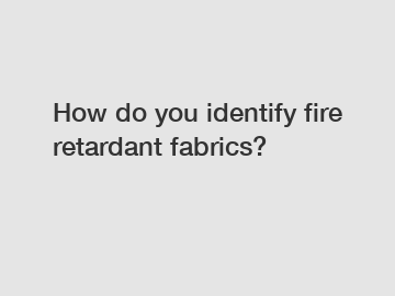 How do you identify fire retardant fabrics?