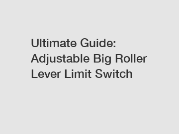 Ultimate Guide: Adjustable Big Roller Lever Limit Switch