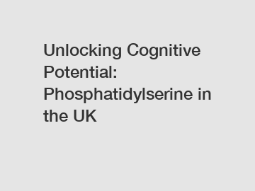 Unlocking Cognitive Potential: Phosphatidylserine in the UK