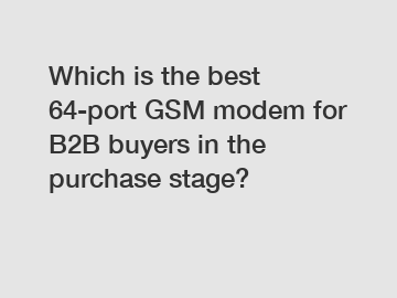 Which is the best 64-port GSM modem for B2B buyers in the purchase stage?