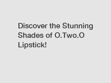 Discover the Stunning Shades of O.Two.O Lipstick!