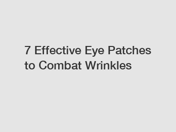 7 Effective Eye Patches to Combat Wrinkles