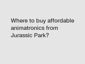 Where to buy affordable animatronics from Jurassic Park?