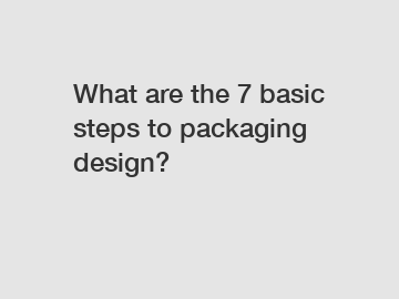 What are the 7 basic steps to packaging design?