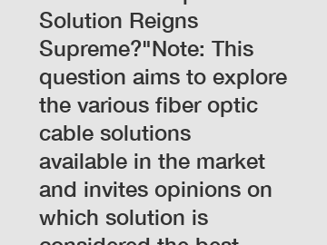 Which Fiber Optic Cable Solution Reigns Supreme?