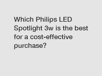Which Philips LED Spotlight 3w is the best for a cost-effective purchase?