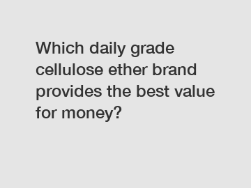 Which daily grade cellulose ether brand provides the best value for money?