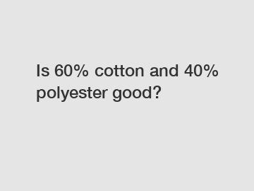 Is 60% cotton and 40% polyester good?