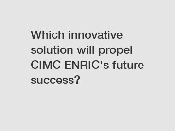 Which innovative solution will propel CIMC ENRIC's future success?