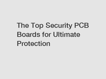 The Top Security PCB Boards for Ultimate Protection