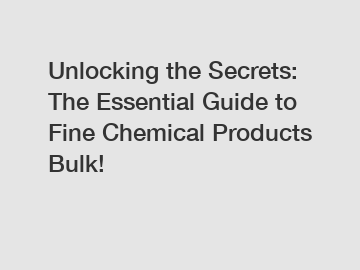 Unlocking the Secrets: The Essential Guide to Fine Chemical Products Bulk!