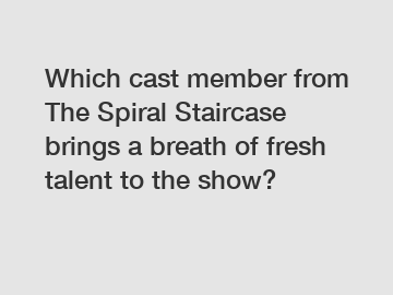 Which cast member from The Spiral Staircase brings a breath of fresh talent to the show?
