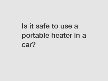 Is it safe to use a portable heater in a car?