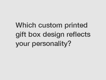 Which custom printed gift box design reflects your personality?