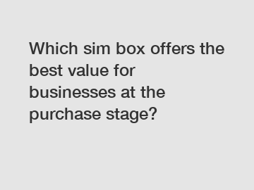 Which sim box offers the best value for businesses at the purchase stage?