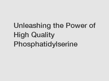 Unleashing the Power of High Quality Phosphatidylserine