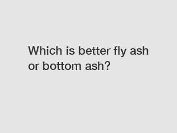 Which is better fly ash or bottom ash?