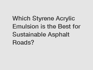 Which Styrene Acrylic Emulsion is the Best for Sustainable Asphalt Roads?