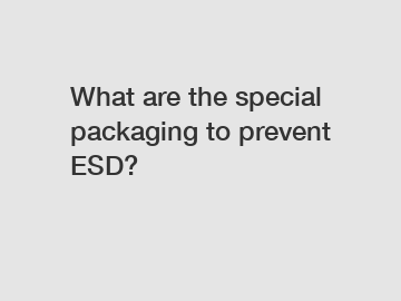 What are the special packaging to prevent ESD?