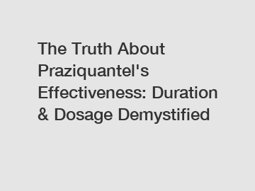 The Truth About Praziquantel's Effectiveness: Duration & Dosage Demystified