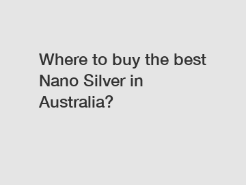 Where to buy the best Nano Silver in Australia?