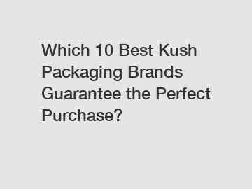 Which 10 Best Kush Packaging Brands Guarantee the Perfect Purchase?