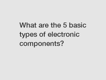 What are the 5 basic types of electronic components?