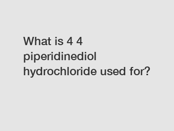 What is 4 4 piperidinediol hydrochloride used for?