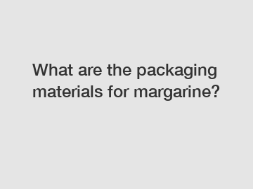 What are the packaging materials for margarine?