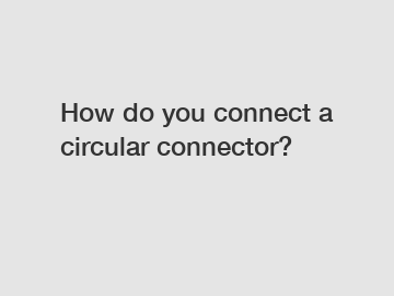 How do you connect a circular connector?
