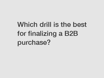 Which drill is the best for finalizing a B2B purchase?
