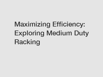 Maximizing Efficiency: Exploring Medium Duty Racking