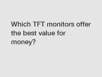 Which TFT monitors offer the best value for money?