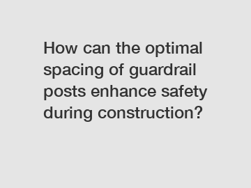 How can the optimal spacing of guardrail posts enhance safety during construction?