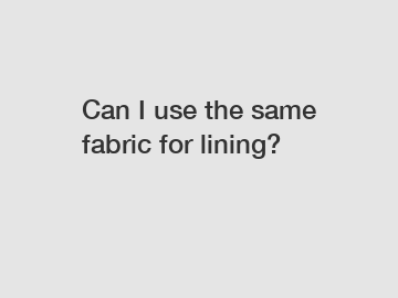 Can I use the same fabric for lining?