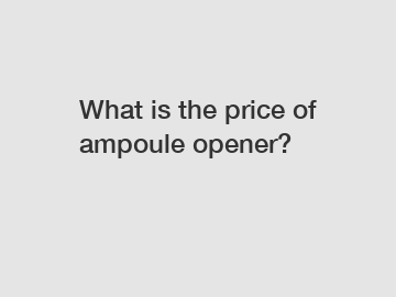 What is the price of ampoule opener?