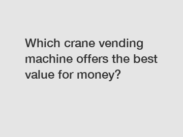 Which crane vending machine offers the best value for money?