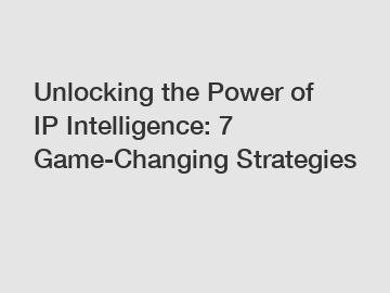 Unlocking the Power of IP Intelligence: 7 Game-Changing Strategies