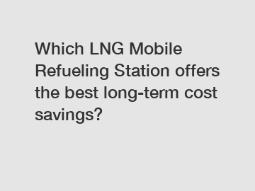 Which LNG Mobile Refueling Station offers the best long-term cost savings?