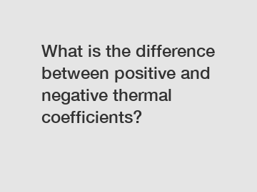 What is the difference between positive and negative thermal coefficients?