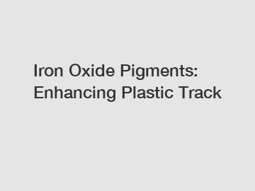 Iron Oxide Pigments: Enhancing Plastic Track