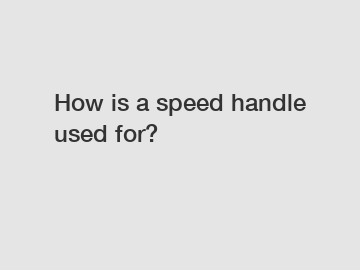 How is a speed handle used for?